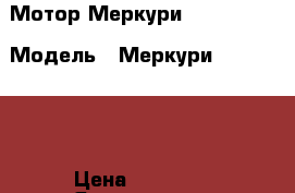 Мотор Меркури SEA-PRO 25 › Модель ­ Меркури SEA-PRO 25 › Цена ­ 85 000 - Ярославская обл., Ярославль г. Водная техника » Лодочные моторы   